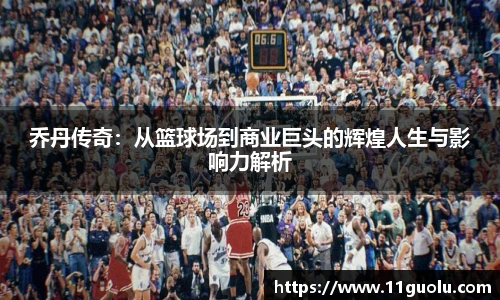 乔丹传奇：从篮球场到商业巨头的辉煌人生与影响力解析