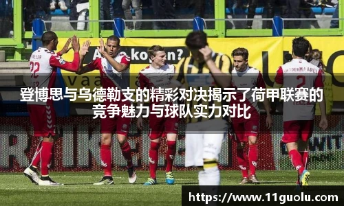 登博思与乌德勒支的精彩对决揭示了荷甲联赛的竞争魅力与球队实力对比