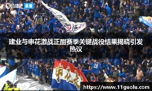 建业与申花激战正酣赛季关键战役结果揭晓引发热议