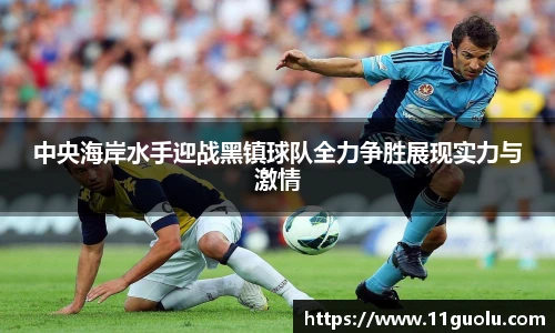 中央海岸水手迎战黑镇球队全力争胜展现实力与激情