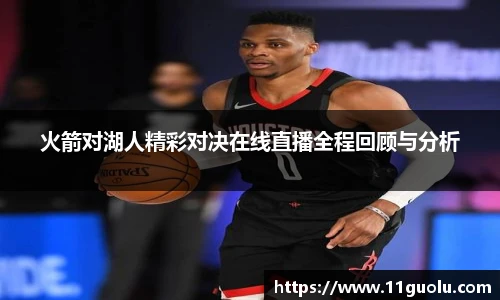 火箭对湖人精彩对决在线直播全程回顾与分析